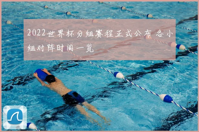 2022世界杯分组赛程正式公布 各小组对阵时间一览