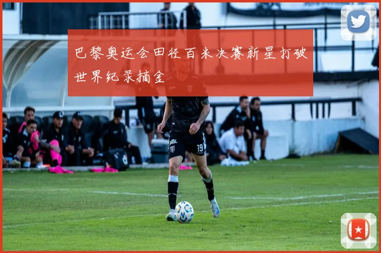 巴黎奥运会田径百米决赛新星打破世界纪录摘金