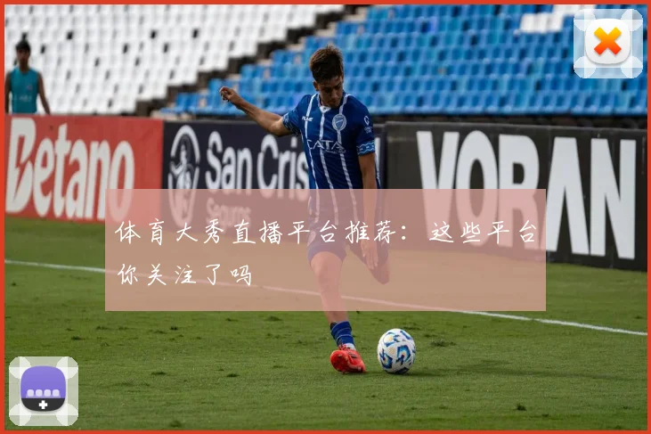 体育大秀直播平台推荐:这些平台你关注了吗