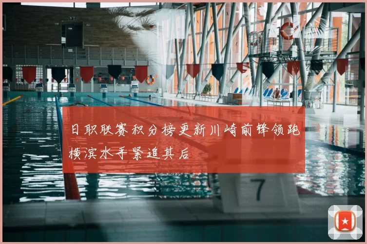 日职联赛积分榜更新川崎前锋领跑横滨水手紧追其后