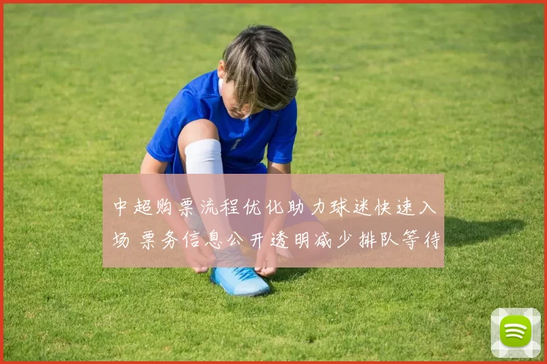 中超购票流程优化助力球迷快速入场 票务信息公开透明减少排队等待