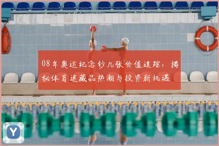 08年奥运纪念钞几张价值追踪，揭秘体育迷藏品热潮与投资新机遇