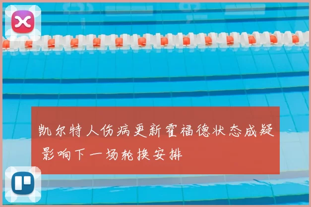 凯尔特人伤病更新霍福德状态成疑 影响下一场轮换安排