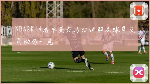 NBA2K14名单更新方法详解及球员交易动态一览