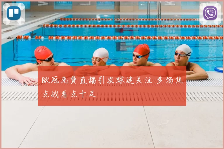 欧冠免费直播引发球迷关注 多场焦点战看点十足