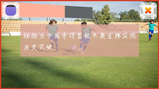 杨扬为中国夺得首枚冬奥金牌实现历史突破