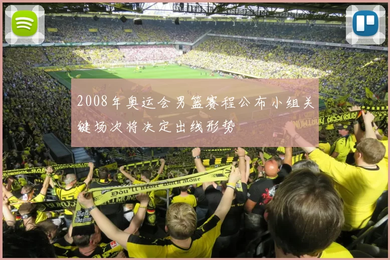2008年奥运会男篮赛程公布小组关键场次将决定出线形势
